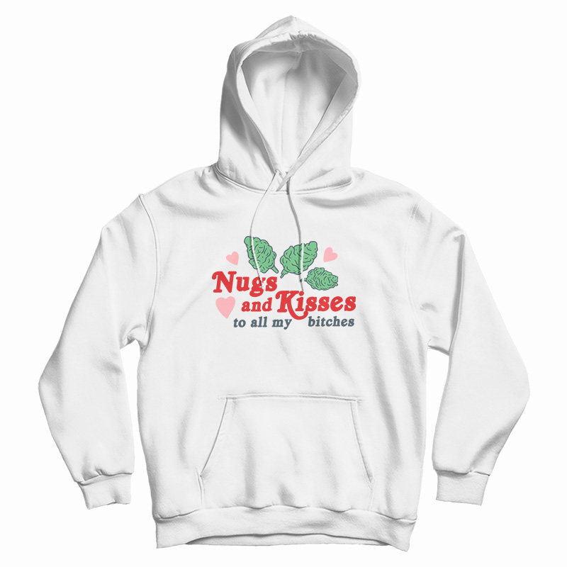Nugs And Kisses To All My Bitches Hoodie