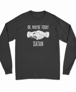 Ok Maybe Today Satan Long Sleeve T-Shirt