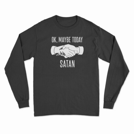 Ok Maybe Today Satan Long Sleeve T-Shirt