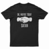Ok Maybe Today Satan T-Shirt