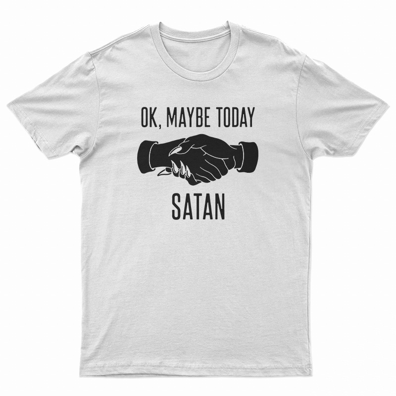 Ok Maybe Today Satan T-Shirt