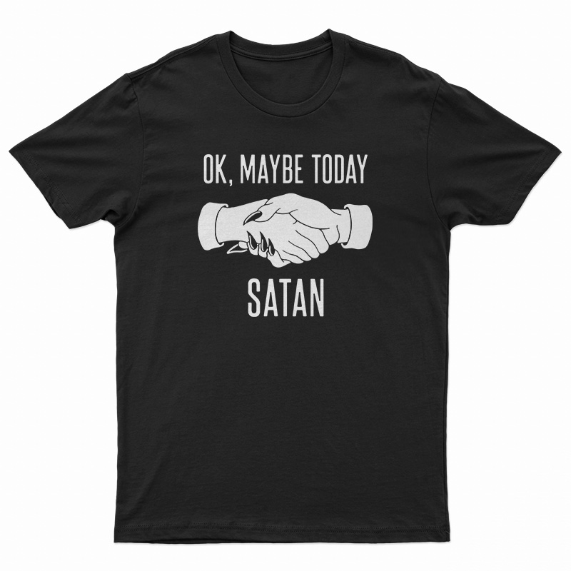 Ok Maybe Today Satan T-Shirt