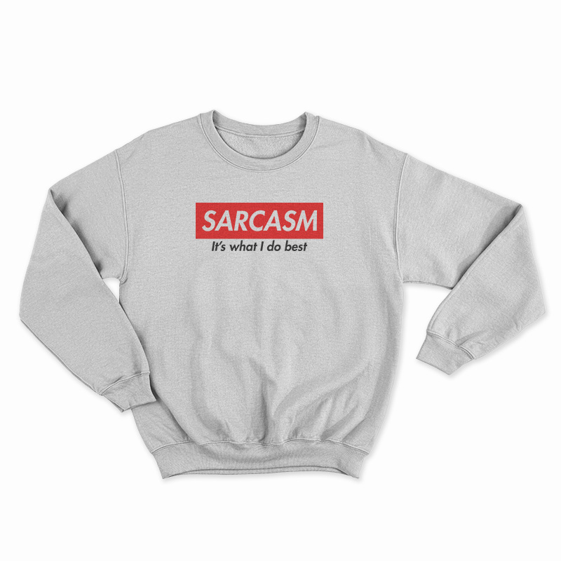 Sarcasm It's What I Do Best Sweatshirt