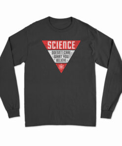 Science Doesn't Care What You Believe Long Sleeve T-Shirt