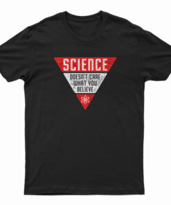 Science Doesn't Care What You Believe T-Shirt