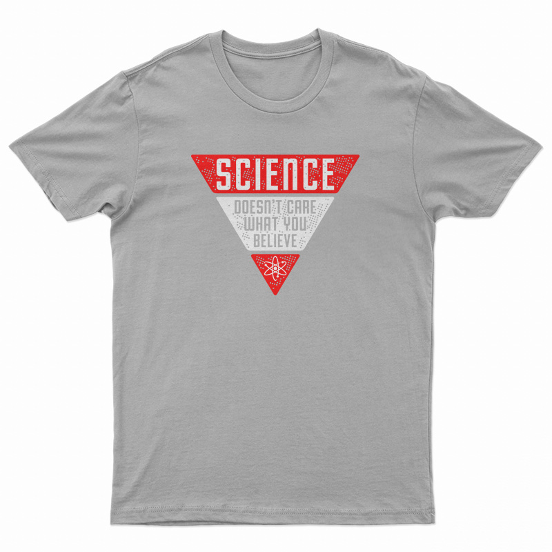 Science Doesn't Care What You Believe T-Shirt