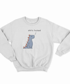 Shit's Fucked T-Rex Sweatshirt