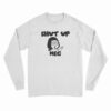 Shut Up Meg Long Sleeve T-Shirt