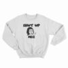 Shut Up Meg Sweatshirt