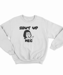 Shut Up Meg Sweatshirt