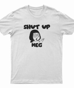 Shut Up Meg T-Shirt