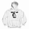 Shut Up Meg Hoodie
