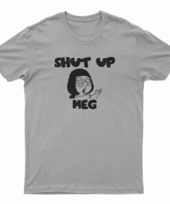 Shut Up Meg T-Shirt