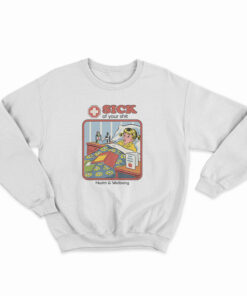 Sick Of Your Shit Sweatshirt