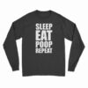 Sleep Eat Poop Repeat Long Sleeve T-Shirt