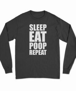 Sleep Eat Poop Repeat Long Sleeve T-Shirt