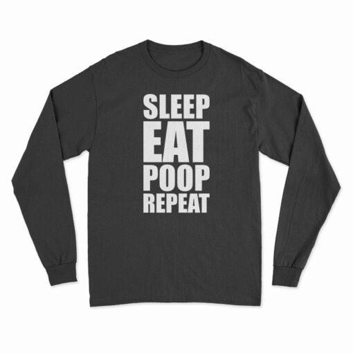 Sleep Eat Poop Repeat Long Sleeve T-Shirt