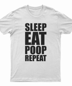 Sleep Eat Poop Repeat T-Shirt