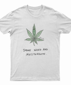 Smoke Weed And Masturbate T-Shirt