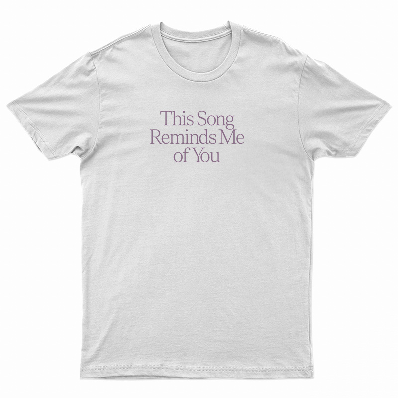 This Song Reminds Me Of You T-Shirt