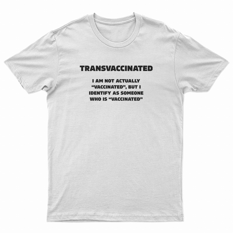 Trans Vaccinated I Am Not Actually Vaccinated T-Shirt