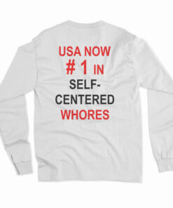 USA Now Number 1 In Self Centered Whores Long Sleeve T-Shirt