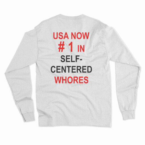 USA Now Number 1 In Self Centered Whores Long Sleeve T-Shirt