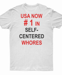 USA Now Number 1 In Self Centered Whores T-Shirt
