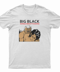 Vintage Big Black Song About Fucking T-Shirt