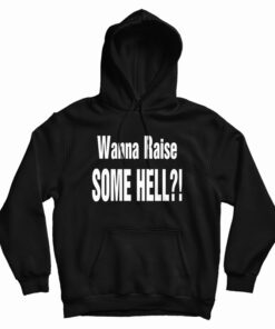 Wanna Raise Some Hell Hoodie