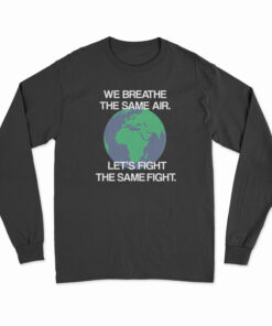 We Breathe The Same Air Let's Fight The Same Fight Long Sleeve T-Shirt