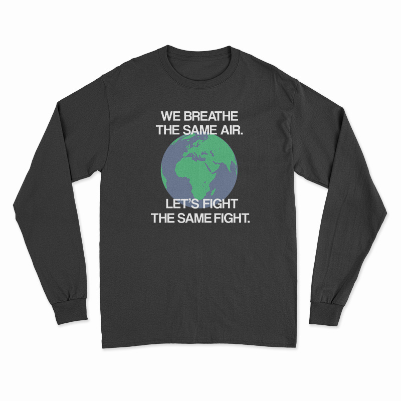 We Breathe The Same Air Let's Fight The Same Fight Long Sleeve T-Shirt