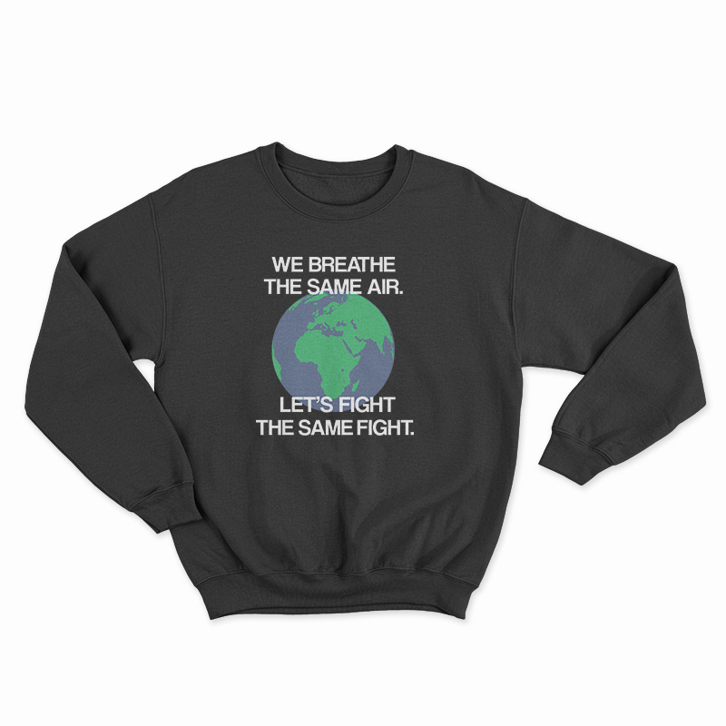 We Breathe The Same Air Let's Fight The Same Fight Sweatshirt