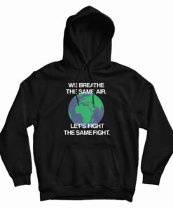 We Breathe The Same Air Let's Fight The Same Fight Hoodie