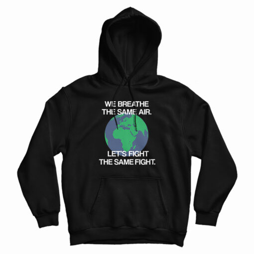 We Breathe The Same Air Let's Fight The Same Fight Hoodie