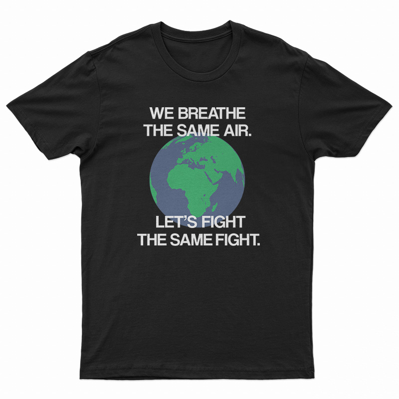 We Breathe The Same Air Let's Fight The Same Fight T-Shirt
