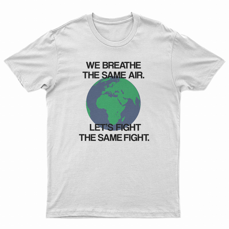 We Breathe The Same Air Let's Fight The Same Fight T-Shirt