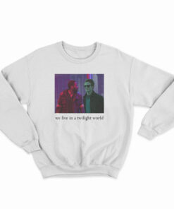 We Live In A Twilight World Sweatshirt