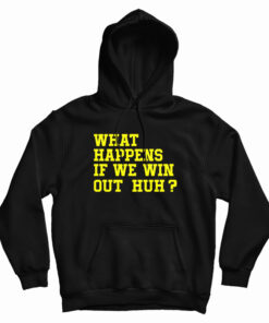 What Happens If We Win Out Huh Hoodie