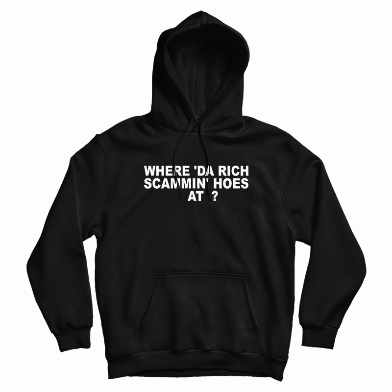 Where 'Da Rich Scammin' Hoes At Hoodie