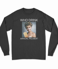 Who Drink Arnorl Palmer Long Sleeve T-Shirt