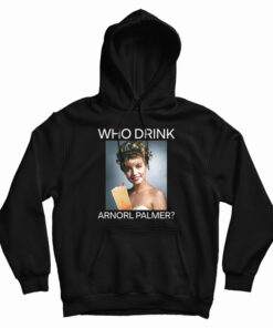Who Drink Arnorl Palmer Hoodie