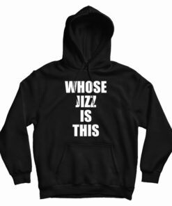 Whose Jizz Is This Hoodie