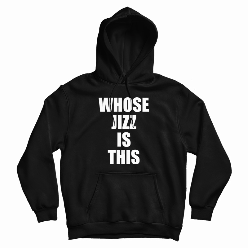 Whose Jizz Is This Hoodie