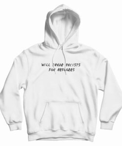 Will Trade Racists For Refugees Political Anti Tramp Hoodie