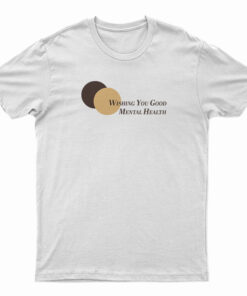 Wishing You Good Mental Health T-Shirt