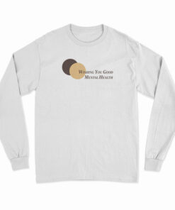 Wishing You Good Mental Health Long Sleeve T-Shirt