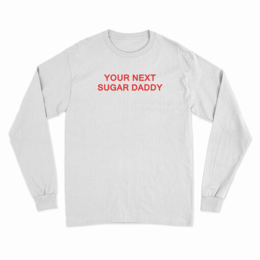 Your Next Sugar Daddy Long Sleeve T-Shirt
