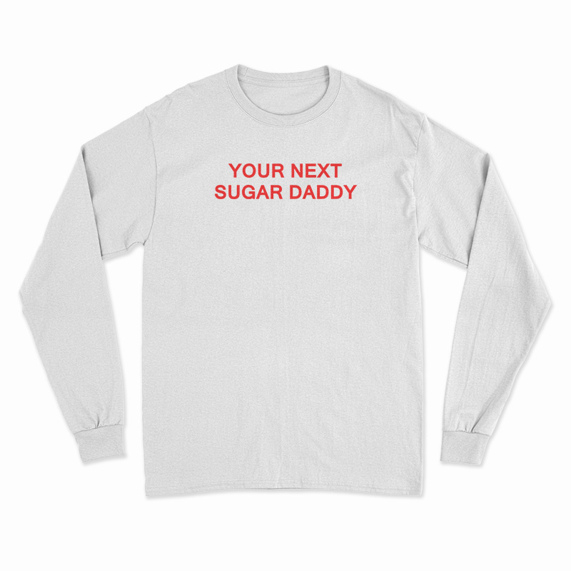 Your Next Sugar Daddy Long Sleeve T-Shirt