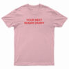 Your Next Sugar Daddy T-Shirt